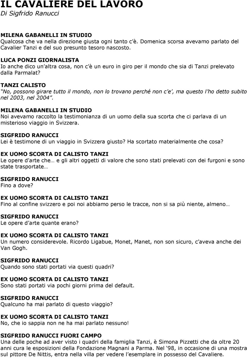 TANZI CALISTO No, possono girare tutto il mondo, non lo trovano perché non c e, ma questo l ho detto subito nel 2003, nel 2004.