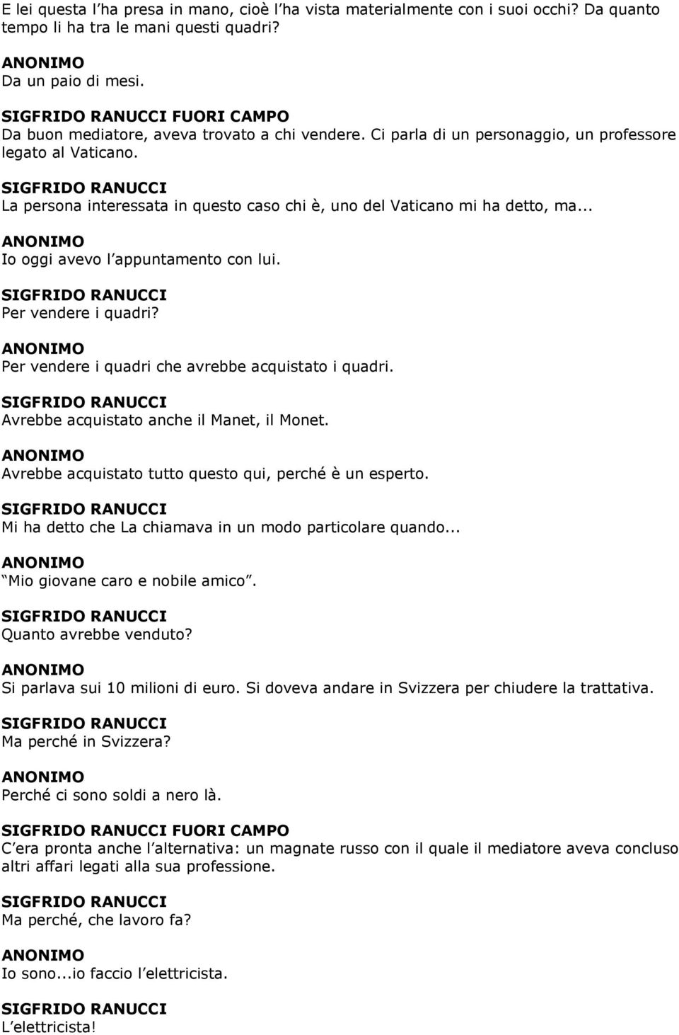 .. Io oggi avevo l appuntamento con lui. Per vendere i quadri? Per vendere i quadri che avrebbe acquistato i quadri. Avrebbe acquistato anche il Manet, il Monet.