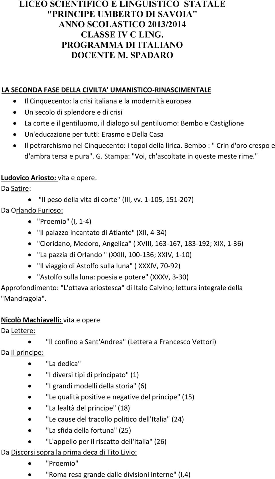 gentiluomo: Bembo e Castiglione Un'educazione per tutti: Erasmo e Della Casa Il petrarchismo nel Cinquecento: i topoi della lirica. Bembo : " Crin d'oro crespo e d'ambra tersa e pura". G.