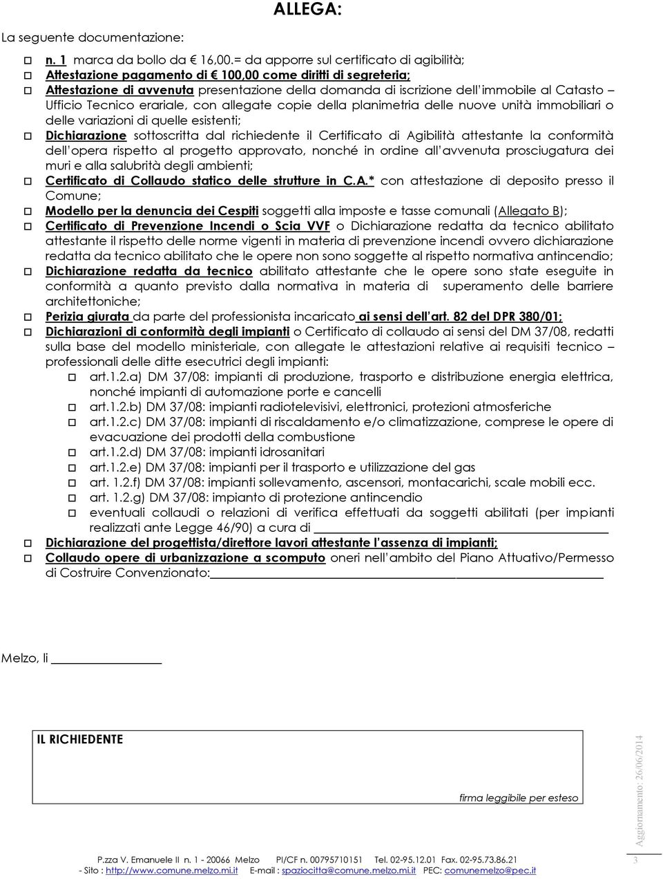 Ufficio Tecnico erariale, con allegate copie della planimetria delle nuove unità immobiliari o delle variazioni di quelle esistenti; Dichiarazione sottoscritta dal richiedente il Certificato di