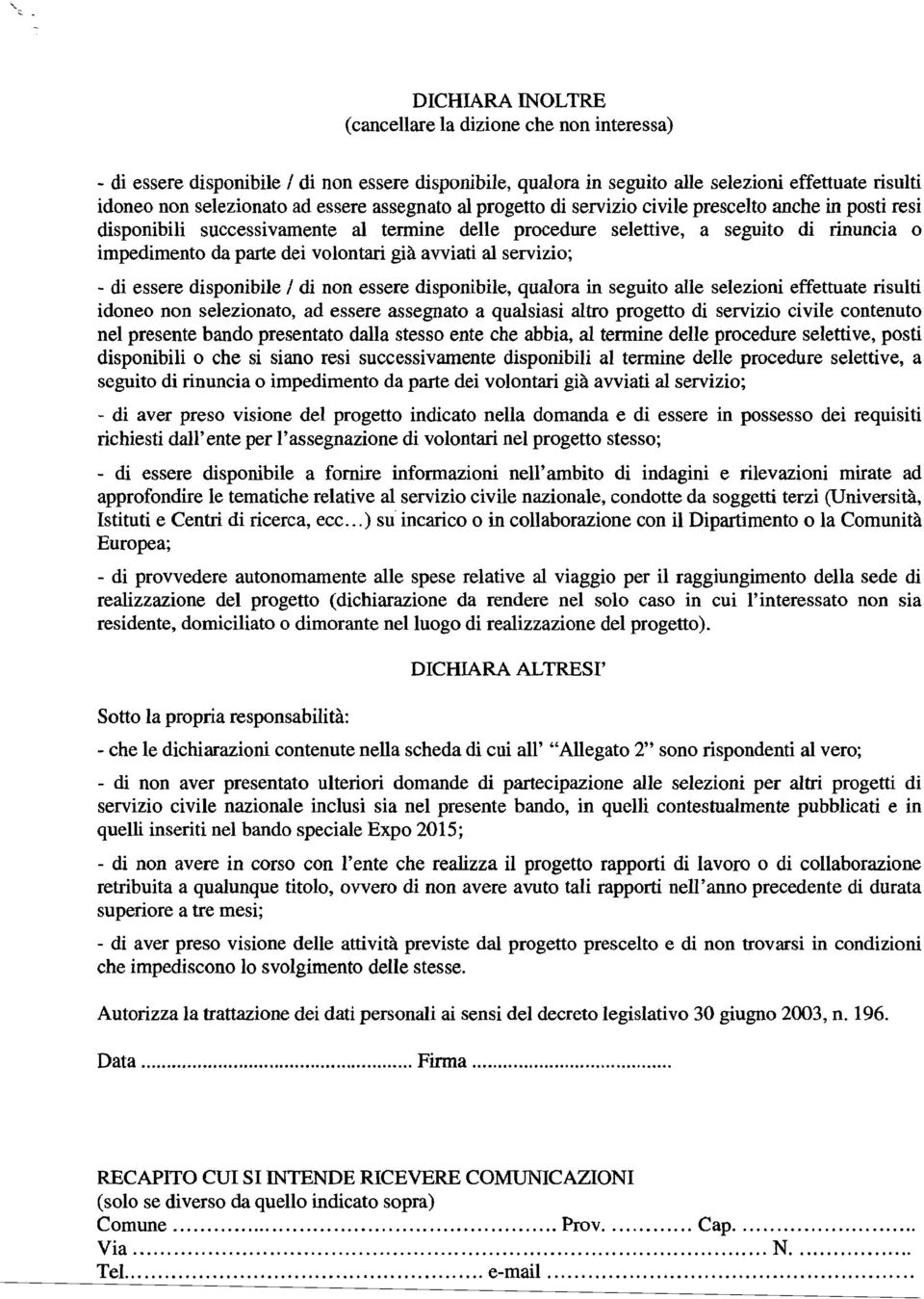 avviati al servizio; - di essere disponibile I di non essere disponibile, qualora in seguito aile selezioni effettuate risulti idoneo non selezionato, ad essere assegnato a qualsiasi altro progetto