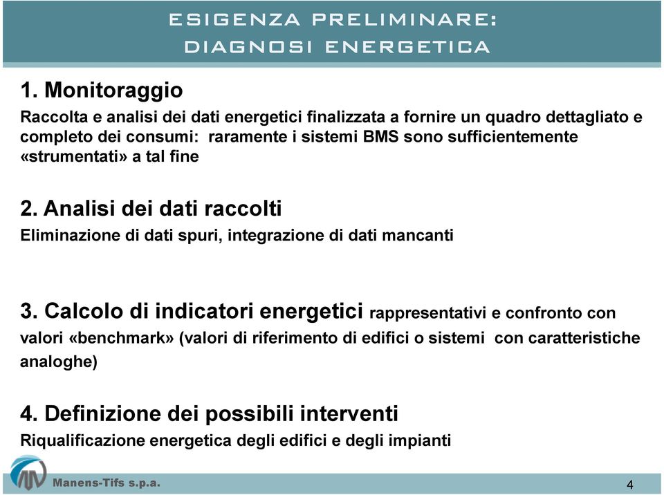 Analisi dei dati raccolti Eliminazione di dati spuri, integrazione di dati mancanti 3.