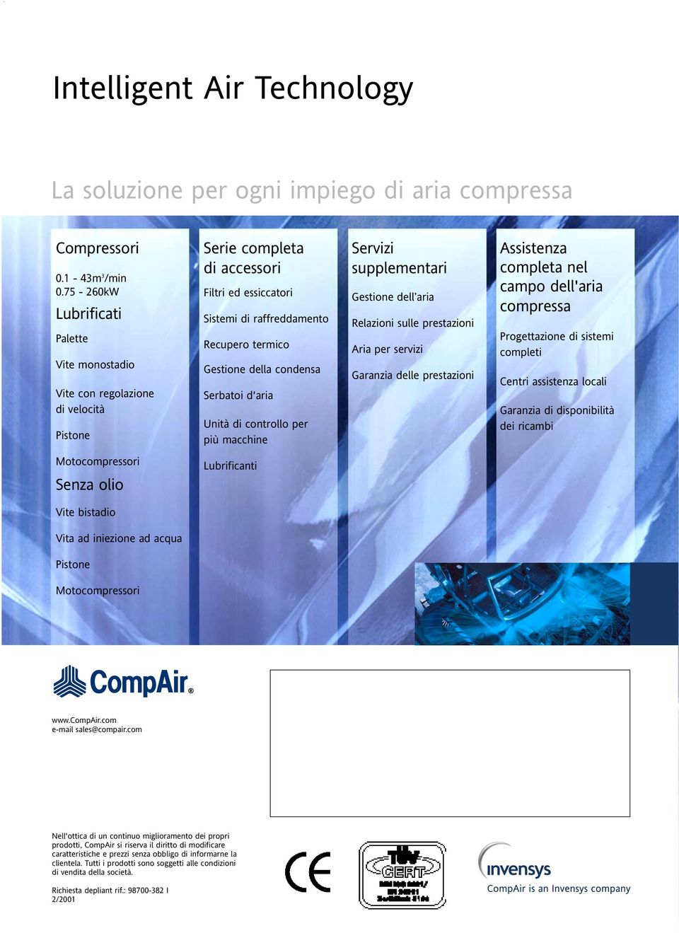 condensa Serbatoi d'aria Unità di controllo per più macchine Servizi supplementari Gestione dell aria Relazioni sulle prestazioni Aria per servizi Garanzia delle prestazioni Assistenza completa nel