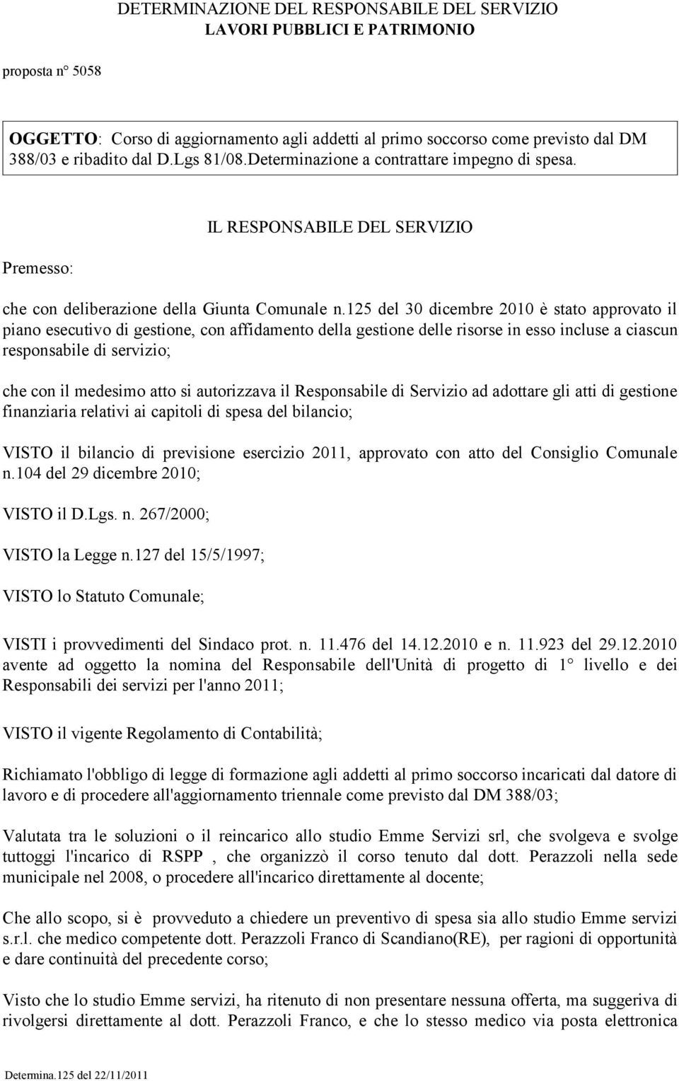 125 del 30 dicembre 2010 è stato approvato il piano esecutivo di gestione, con affidamento della gestione delle risorse in esso incluse a ciascun responsabile di servizio; che con il medesimo atto si