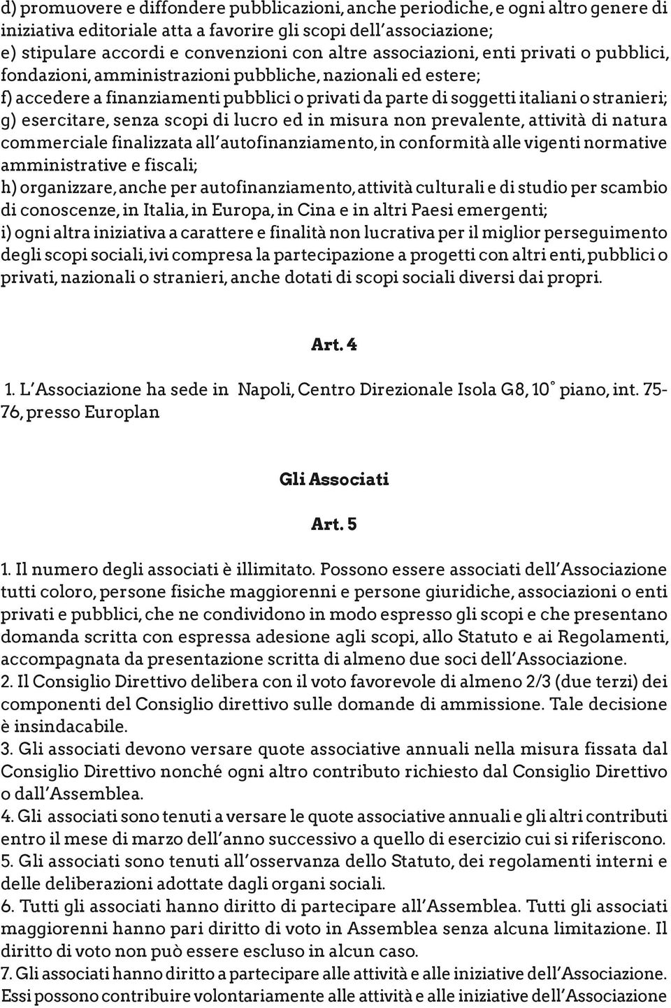 esercitare, senza scopi di lucro ed in misura non prevalente, attività di natura commerciale finalizzata all autofinanziamento, in conformità alle vigenti normative amministrative e fiscali; h)