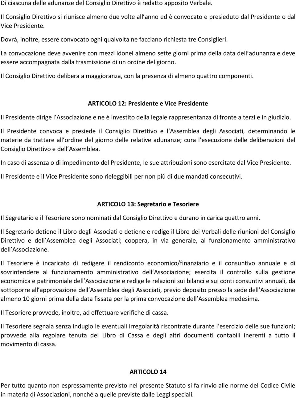 Dovrà, inoltre, essere convocato ogni qualvolta ne facciano richiesta tre Consiglieri.