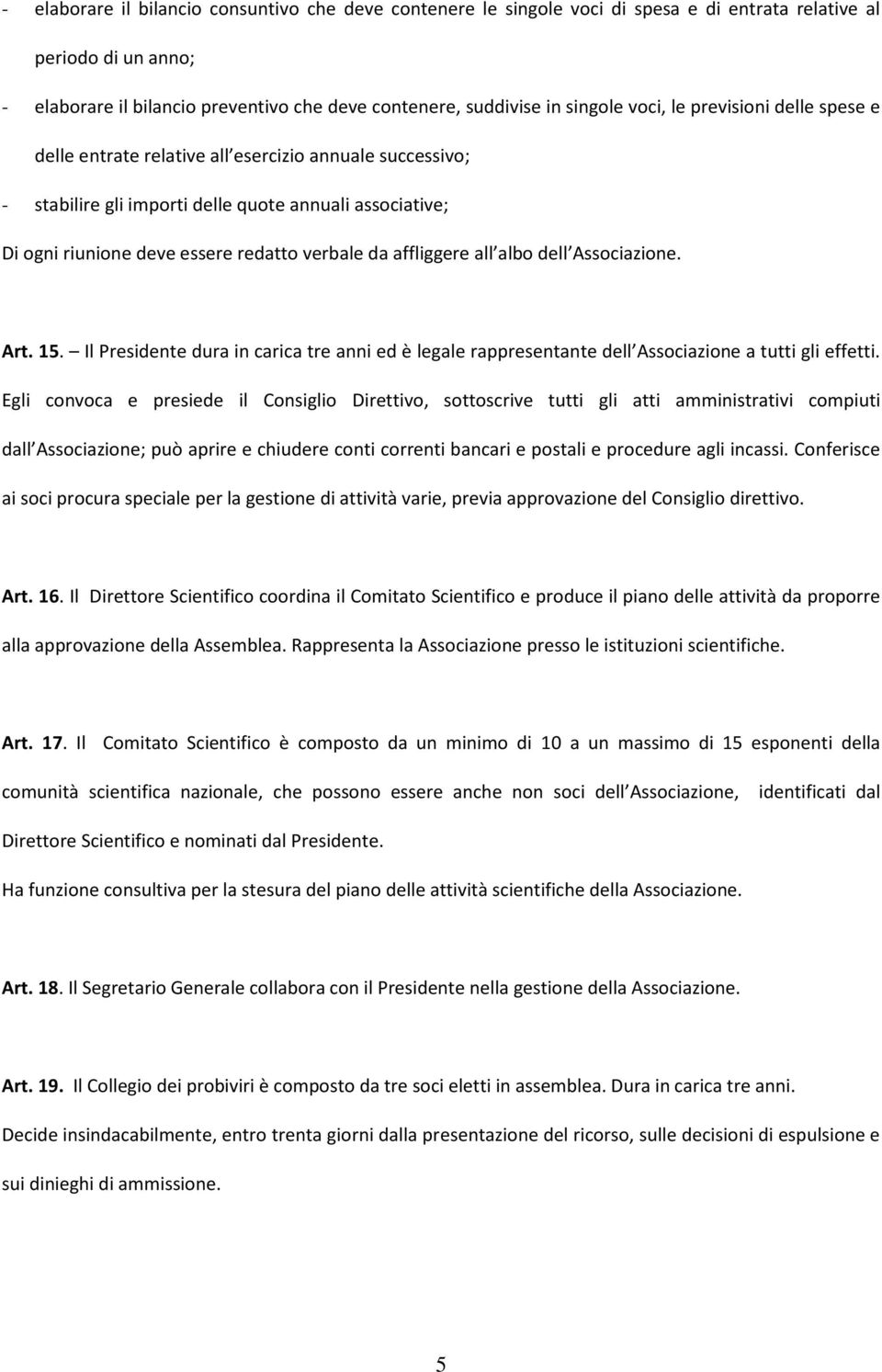 affliggere all albo dell Associazione. Art. 15. Il Presidente dura in carica tre anni ed è legale rappresentante dell Associazione a tutti gli effetti.