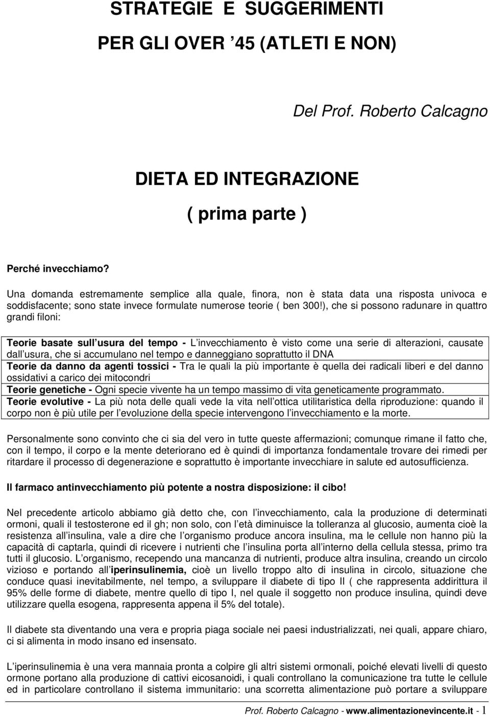 ), che si possono radunare in quattro grandi filoni: Teorie basate sull usura del tempo - L invecchiamento è visto come una serie di alterazioni, causate dall usura, che si accumulano nel tempo e