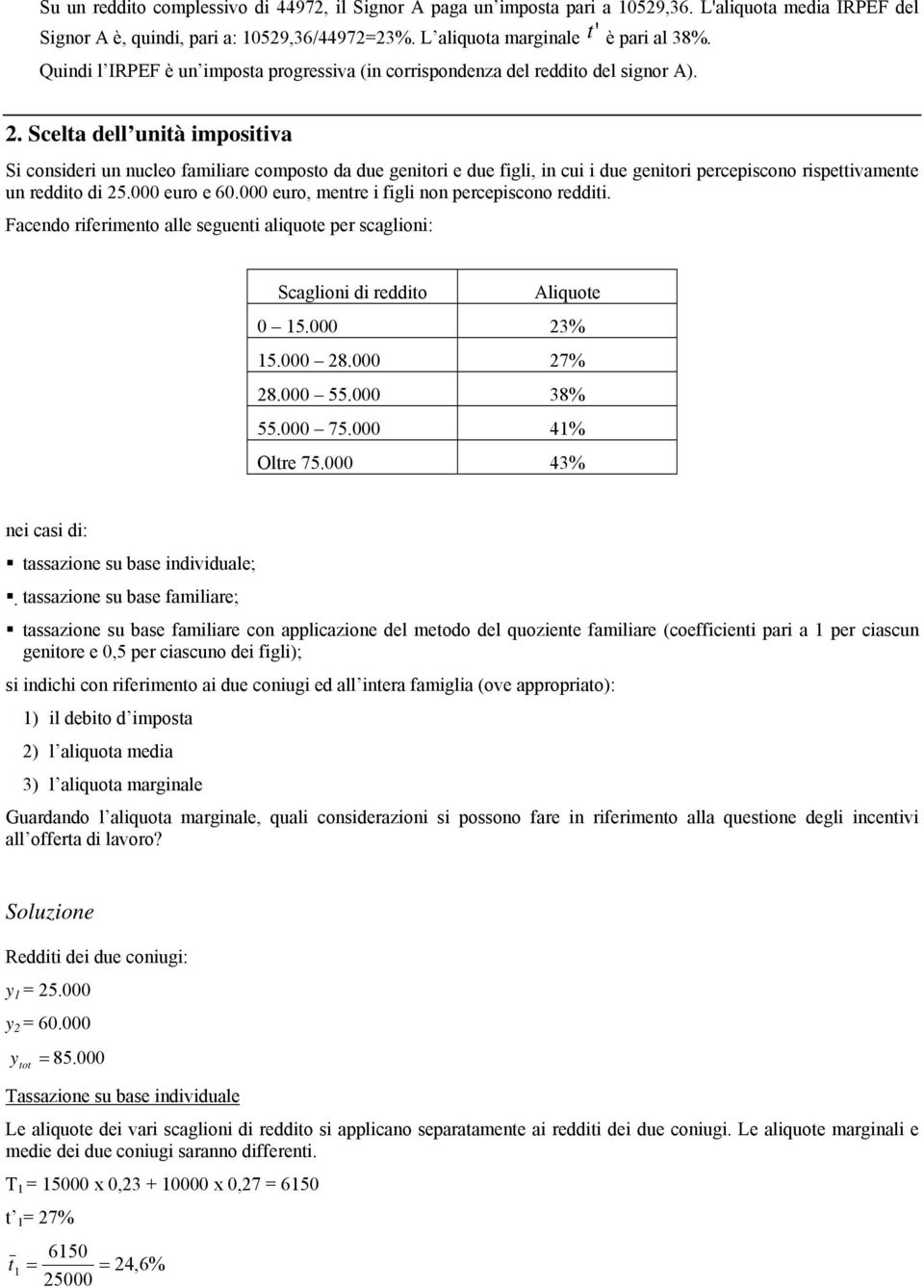 Scela dell unià imposiiva Si consideri un nucleo familiare composo da due geniori e due figli, in cui i due geniori percepiscono rispeivamene un reddio di 25.000 euro e 60.