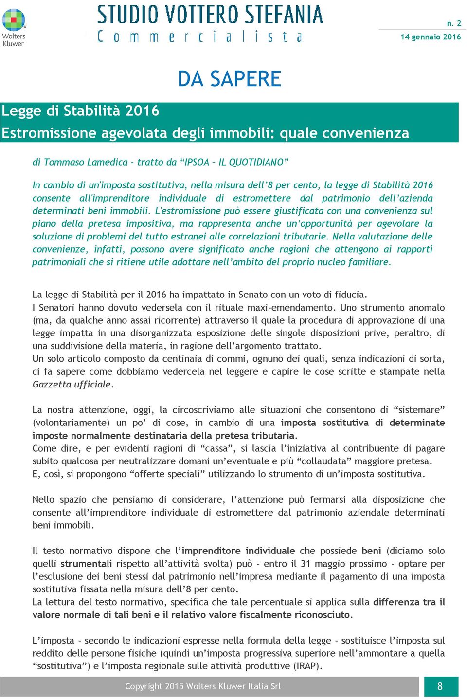 L'estromissione può essere giustificata con una convenienza sul piano della pretesa impositiva, ma rappresenta anche un opportunità per agevolare la soluzione di problemi del tutto estranei alle