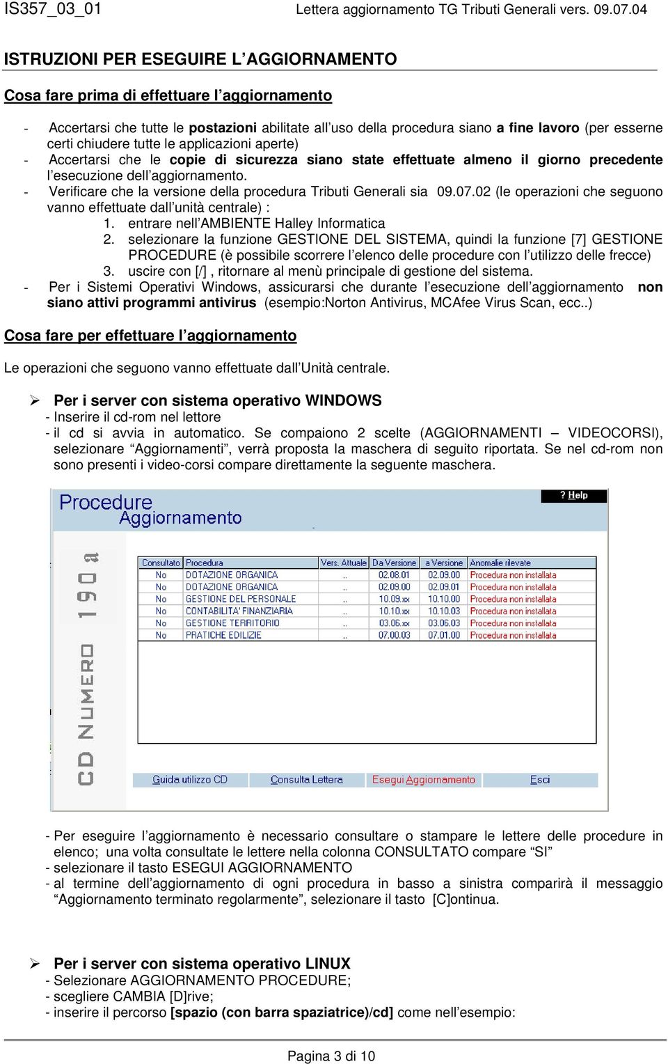 - Verificare che la versione della procedura Tributi Generali sia 09.07.02 (le operazioni che seguono vanno effettuate dall unità centrale) : 1. entrare nell AMBIENTE Halley Informatica 2.