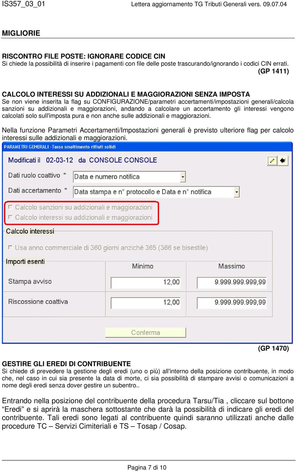 maggiorazioni, andando a calcolare un accertamento gli interessi vengono calcolati solo sull'imposta pura e non anche sulle addizionali e maggiorazioni.