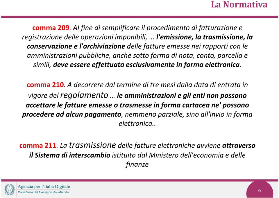 con le amministrazioni pubbliche, anche sotto forma di nota, conto, parcella e simili, deve essere effettuata esclusivamente in forma elettronica. comma 210.