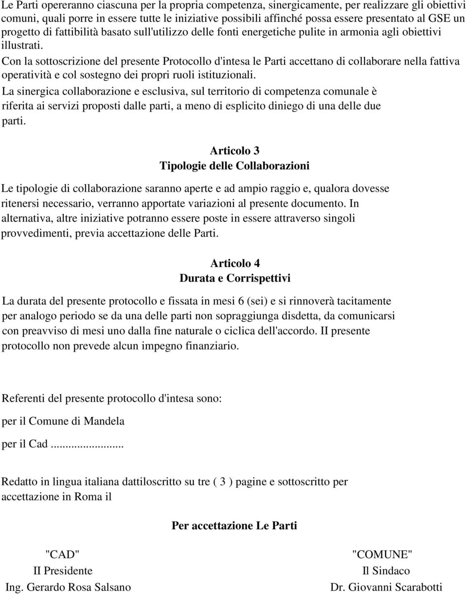 Con la sottoscrizione del presente Protocollo d'intesa le Parti accettano di collaborare nella fattiva operatività e col sostegno dei propri ruoli istituzionali.