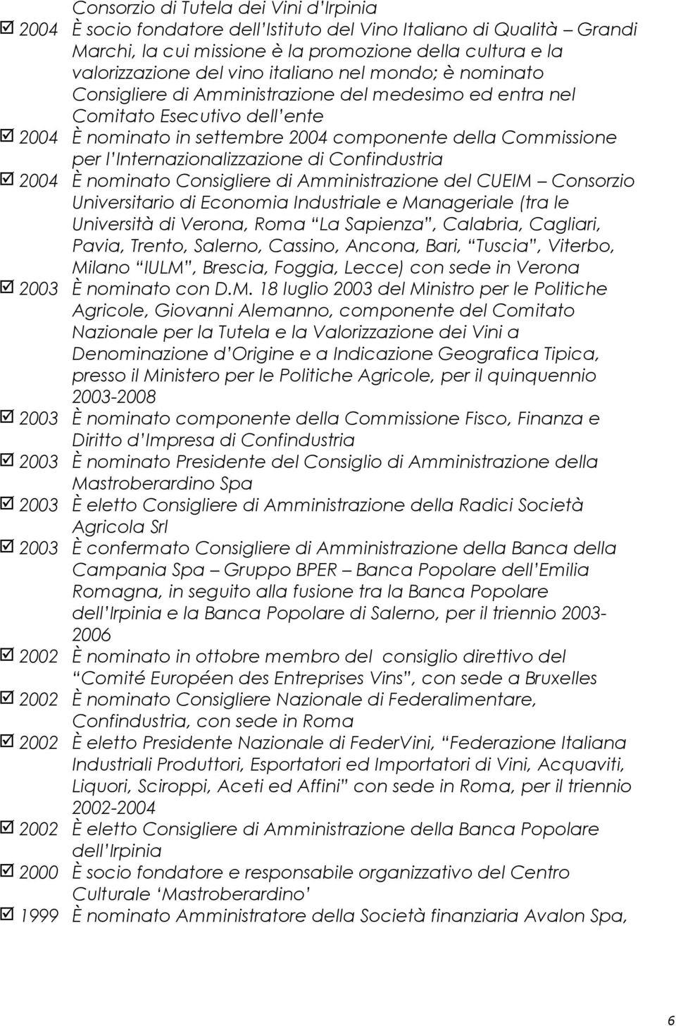 Internazionalizzazione di Confindustria 2004 È nominato Consigliere di Amministrazione del CUEIM Consorzio Universitario di Economia Industriale e Manageriale (tra le Università di Verona, Roma La