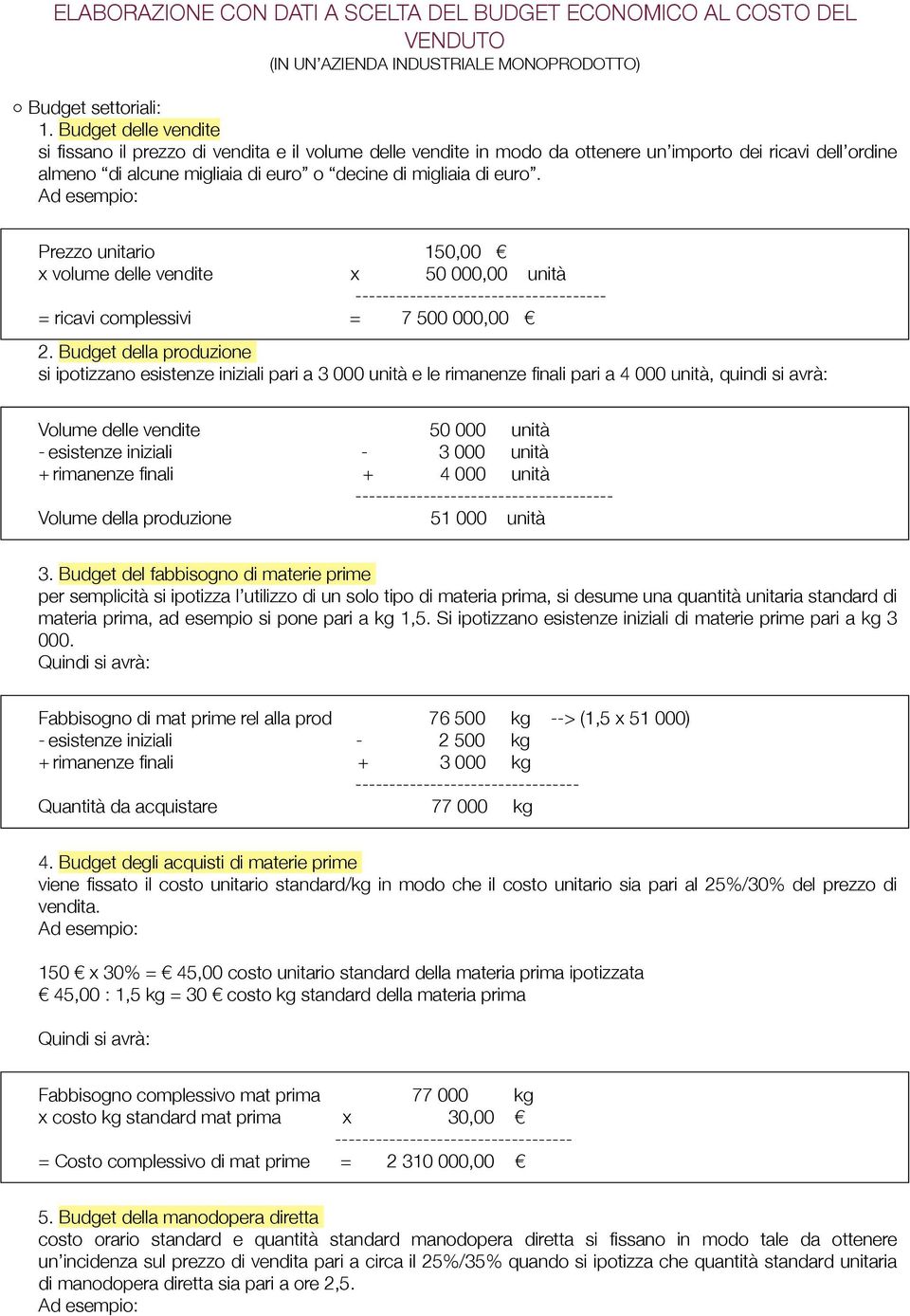 Prezzo unitario 150,00 x volume delle vendite x 50 000,00 unità -- = ricavi complessivi = 7 500 000,00 2.