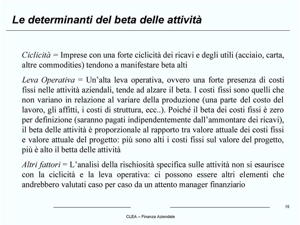 I costi fissi sono quelli che non variano in relazione al variare della produzione (una parte del costo del lavoro, gli affitti, i costi di struttura, ecc..).