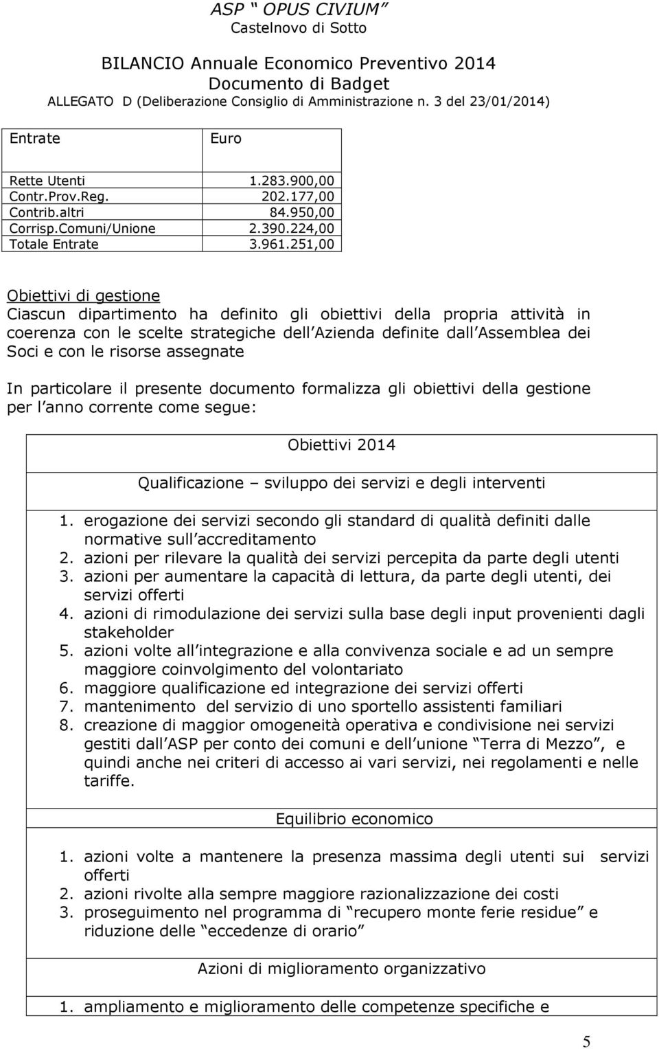 In particlare il presente dcument frmalizza gli biettivi della gestine per l ann crrente cme segue: Obiettivi 2014 Qualificazine svilupp dei servizi e degli interventi 1.