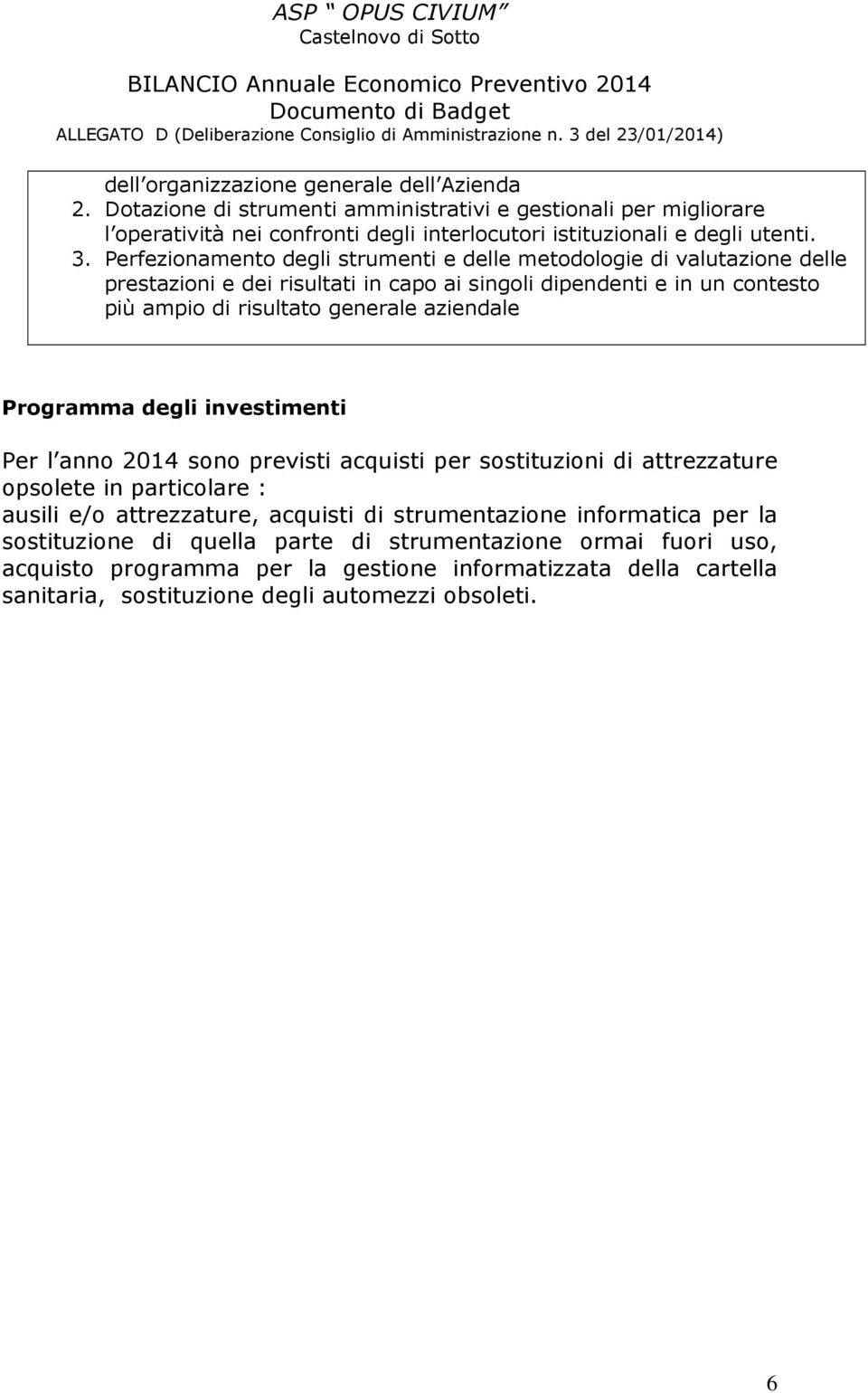 aziendale Prgramma degli investimenti Per l ann 2014 sn previsti acquisti per sstituzini di attrezzature pslete in particlare : ausili e/ attrezzature, acquisti di