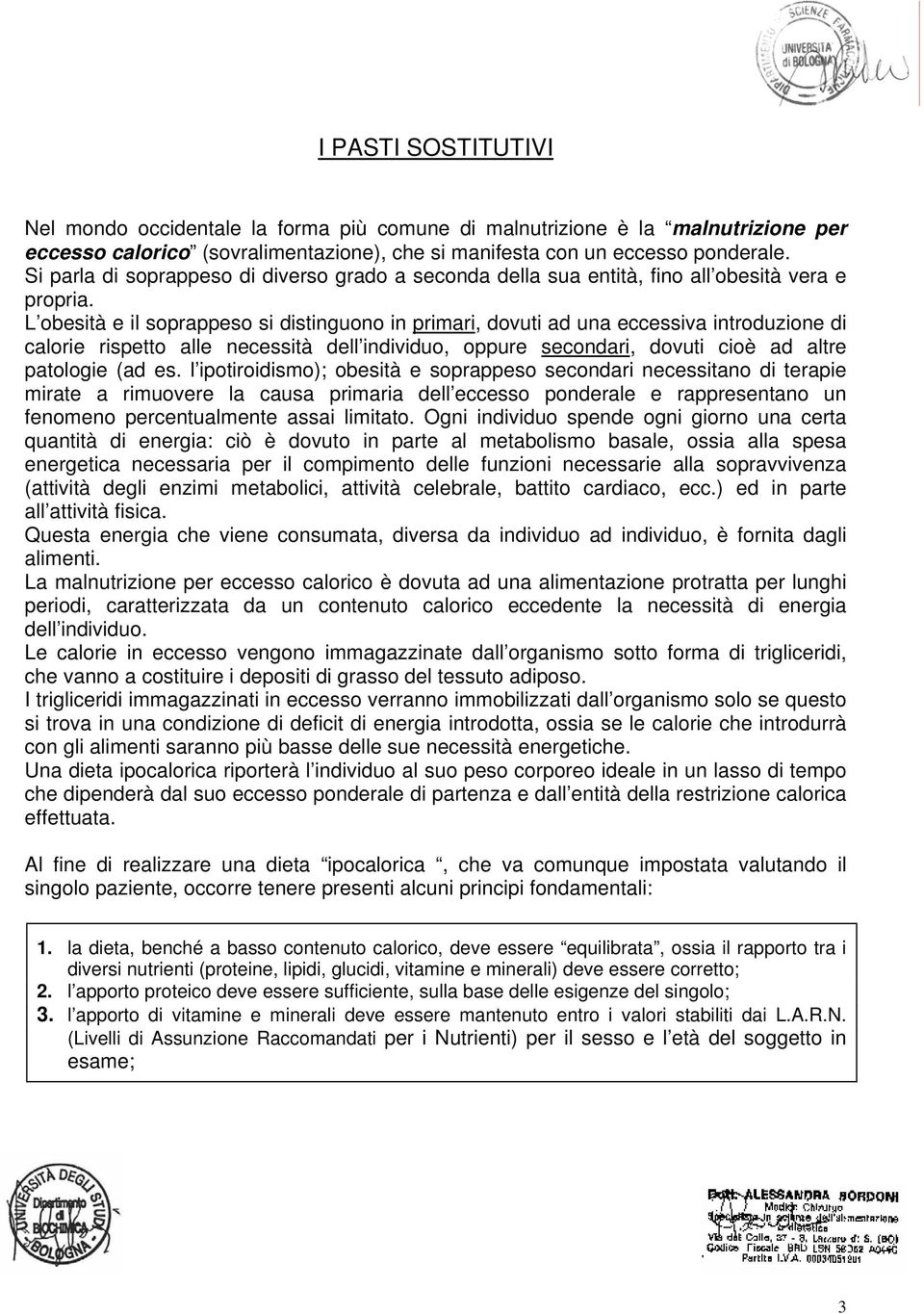 L obesità e il soprappeso si distinguono in primari, dovuti ad una eccessiva introduzione di calorie rispetto alle necessità dell individuo, oppure secondari, dovuti cioè ad altre patologie (ad es.