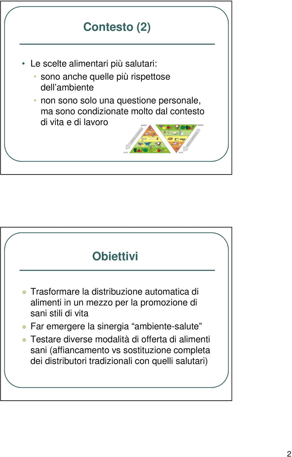 alimenti in un mezzo per la promozione di sani stili di vita Far emergere la sinergia ambiente-salute Testare diverse