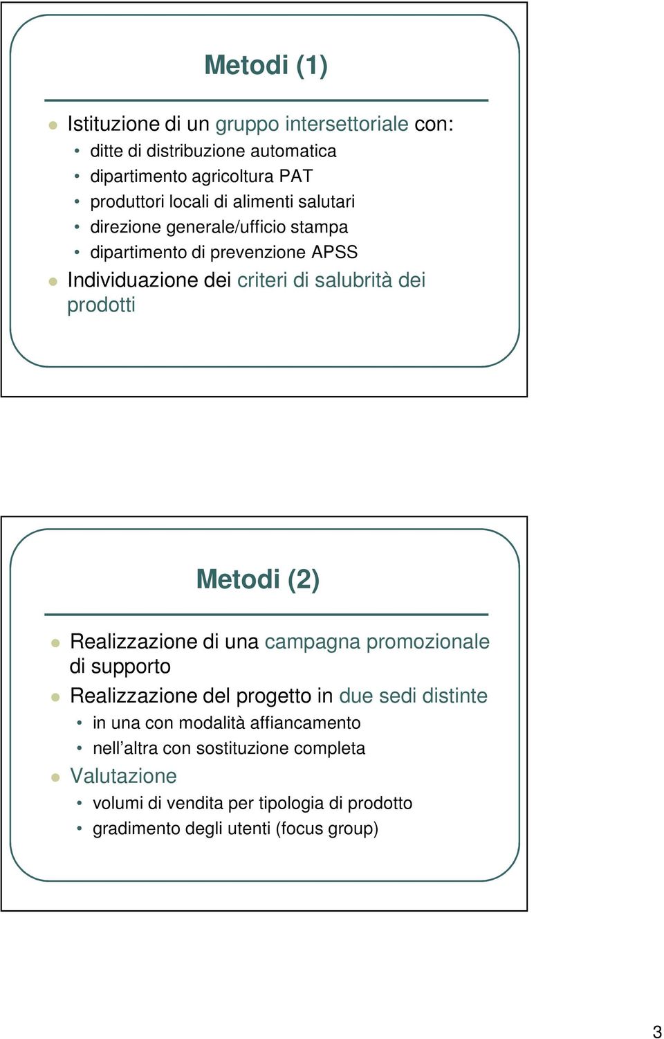 prodotti Metodi (2) Realizzazione di una campagna promozionale di supporto Realizzazione del progetto in due sedi distinte in una con