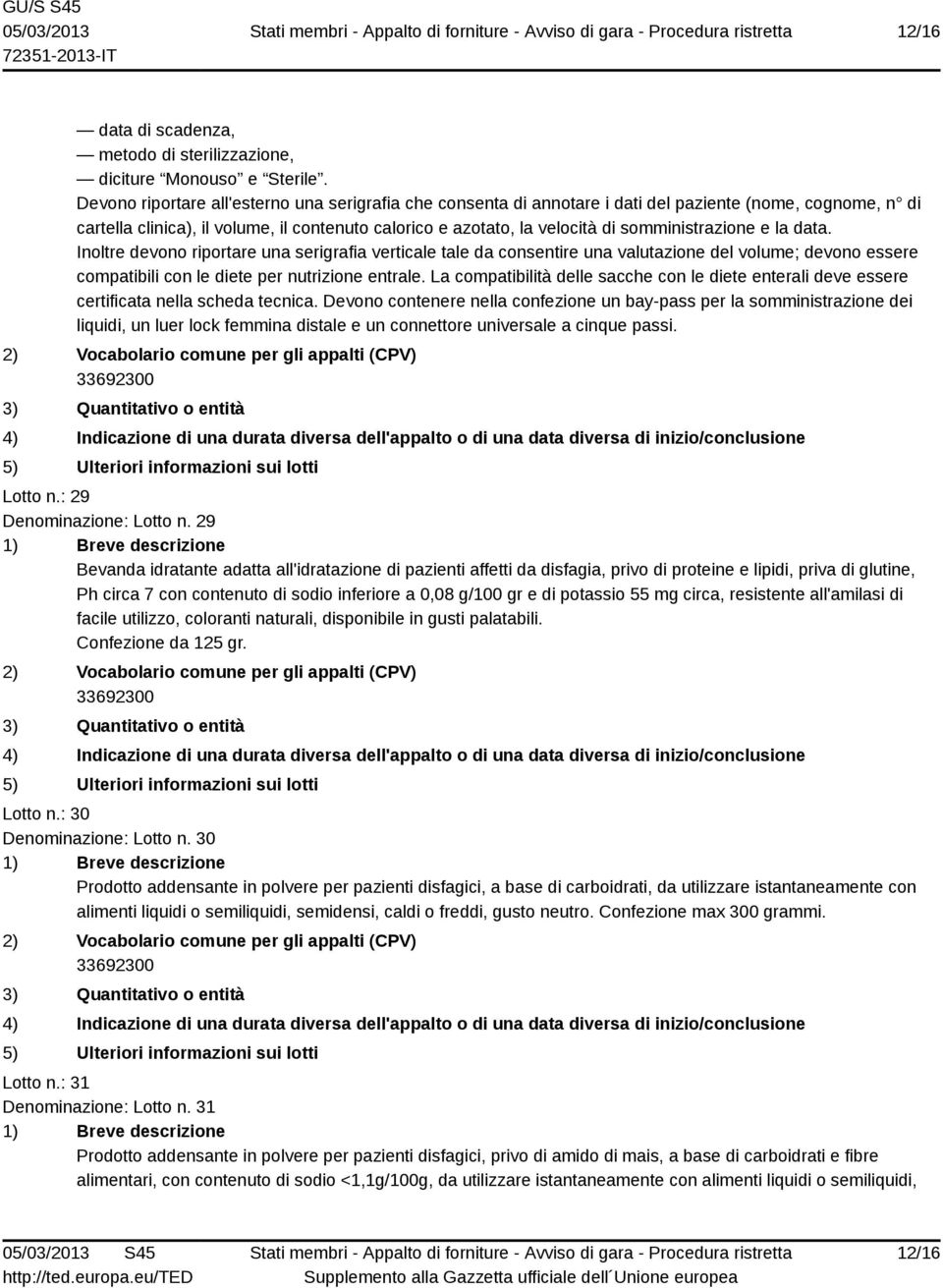 somministrazione e la data. Inoltre devono riportare una serigrafia verticale tale da consentire una valutazione del volume; devono essere compatibili con le diete per nutrizione entrale.