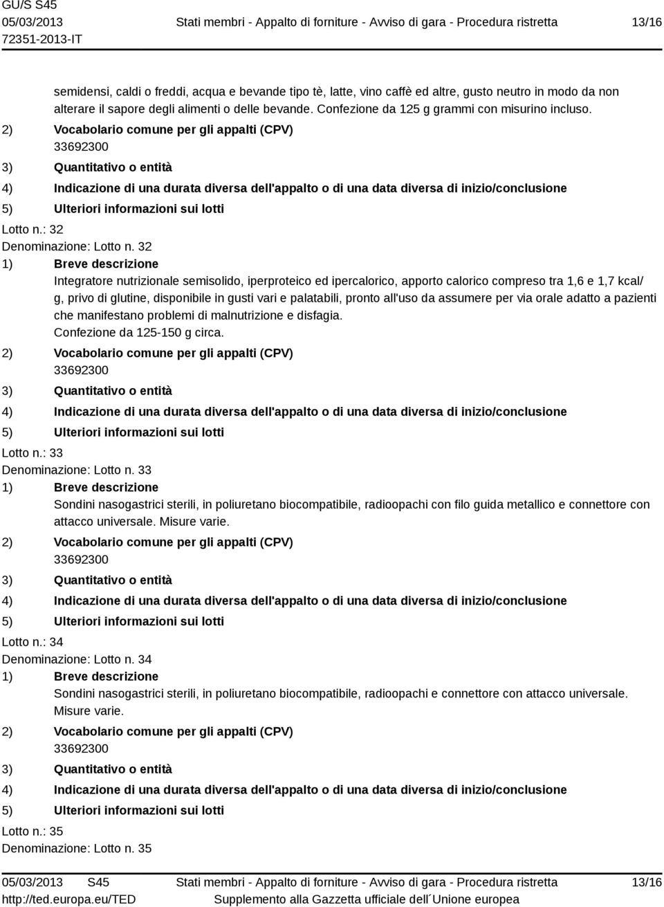 32 Integratore nutrizionale semisolido, iperproteico ed ipercalorico, apporto calorico compreso tra 1,6 e 1,7 kcal/ g, privo di glutine, disponibile in gusti vari e palatabili, pronto all'uso da