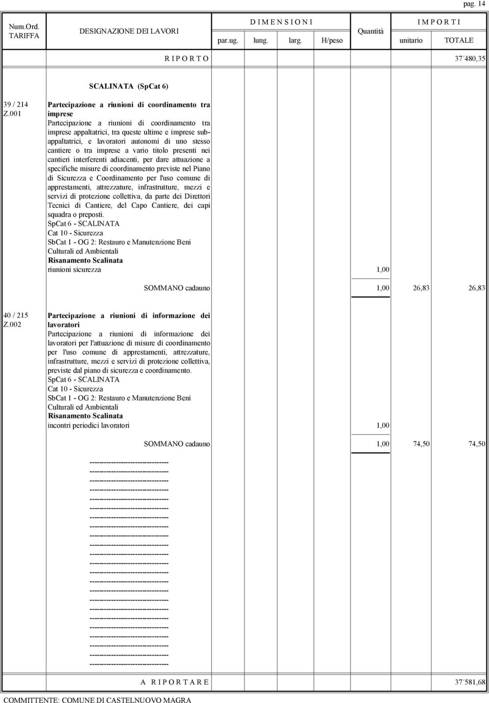 presenti nei cantieri interferenti adiacenti, per dare attuazione a specifiche misure di coordinamento previste nel Piano di Sicurezza e Coordinamento per l'uso comune di apprestamenti, attrezzature,