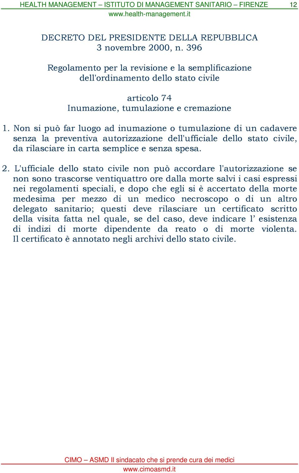 Non si può far luogo ad inumazione o tumulazione di un cadavere senza la preventiva autorizzazione dell'ufficiale dello stato civile, da rilasciare in carta semplice e senza spesa. 2.