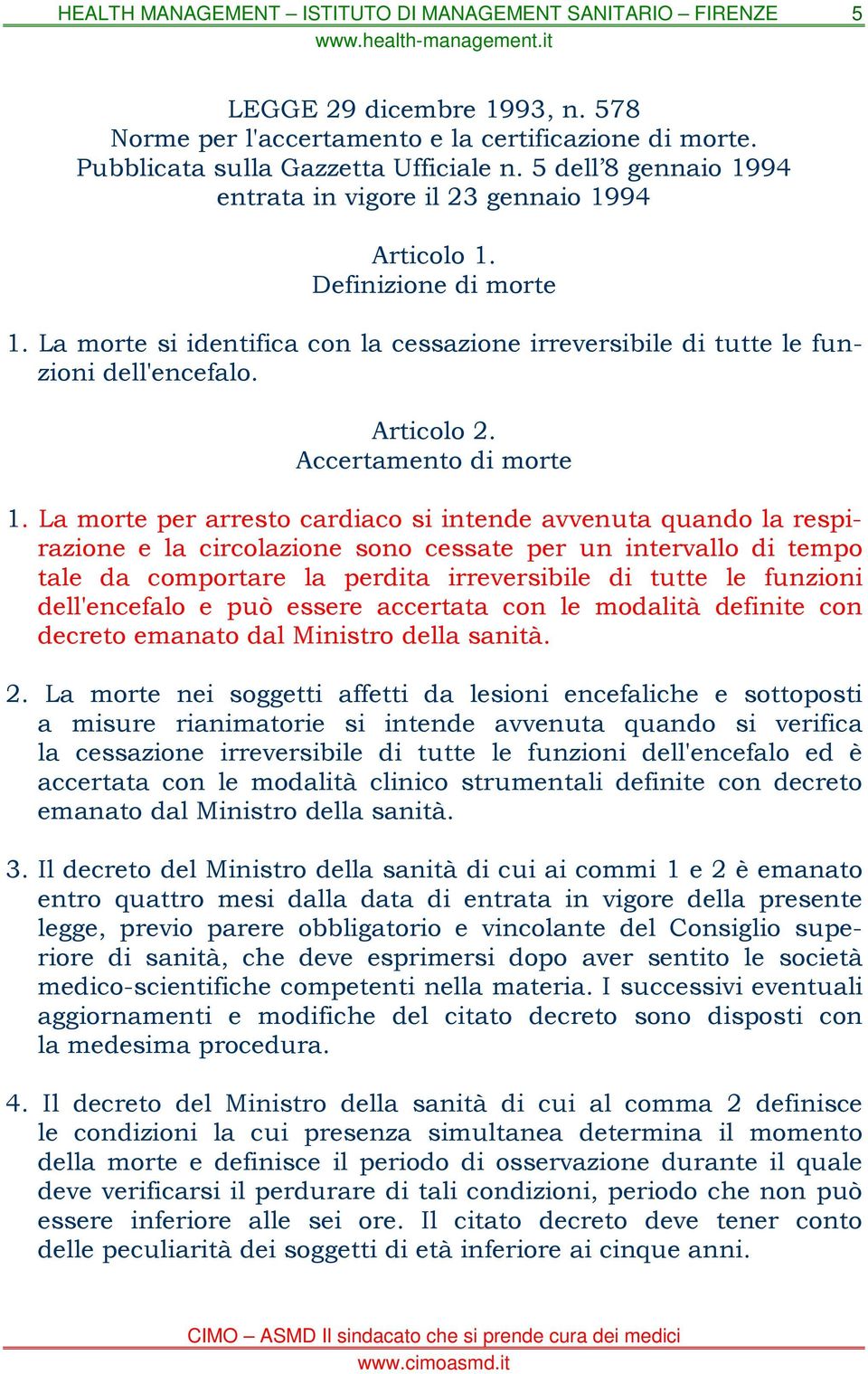 La morte per arresto cardiaco si intende avvenuta quando la respirazione e la circolazione sono cessate per un intervallo di tempo tale da comportare la perdita irreversibile di tutte le funzioni