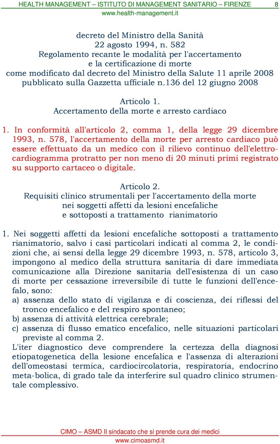 136 del 12 giugno 2008 Articolo 1. Accertamento della morte e arresto cardiaco 1. In conformità all'articolo 2, comma 1, della legge 29 dicembre 1993, n.