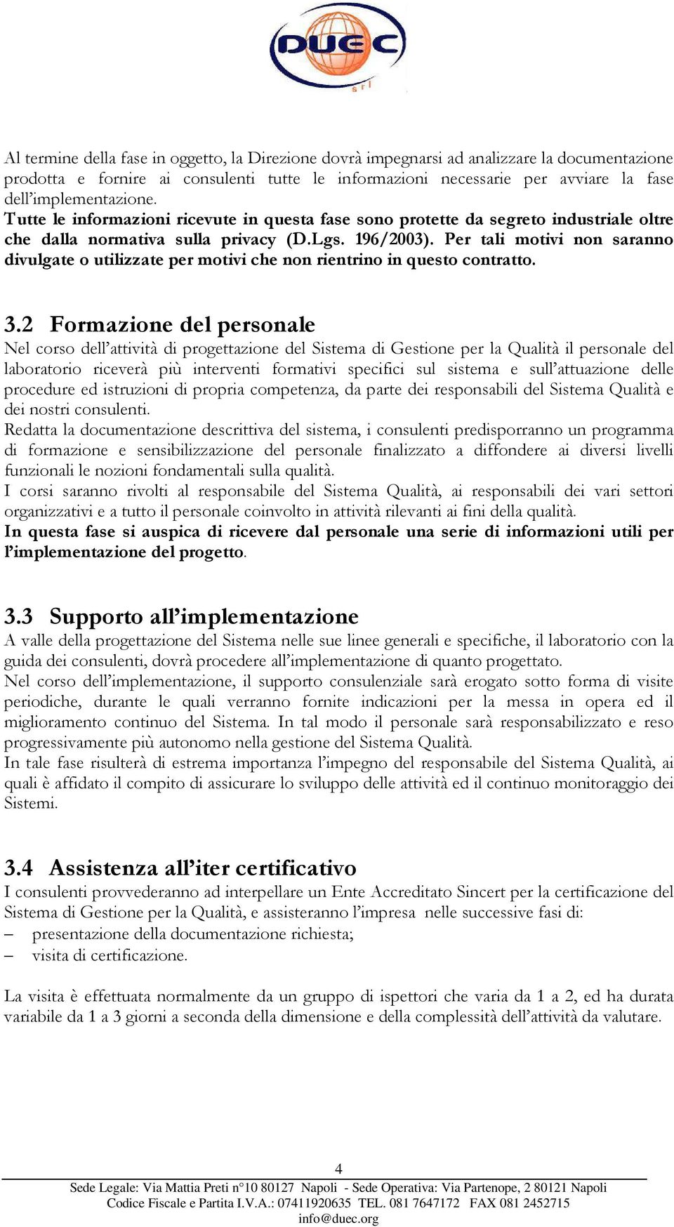 Per tali motivi non saranno divulgate o utilizzate per motivi che non rientrino in questo contratto. 3.