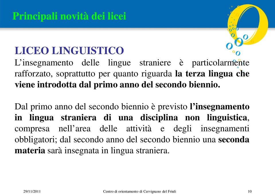 Dal primo anno del secondo biennio è previsto l insegnamento in lingua straniera di una disciplina non linguistica, compresa nell area