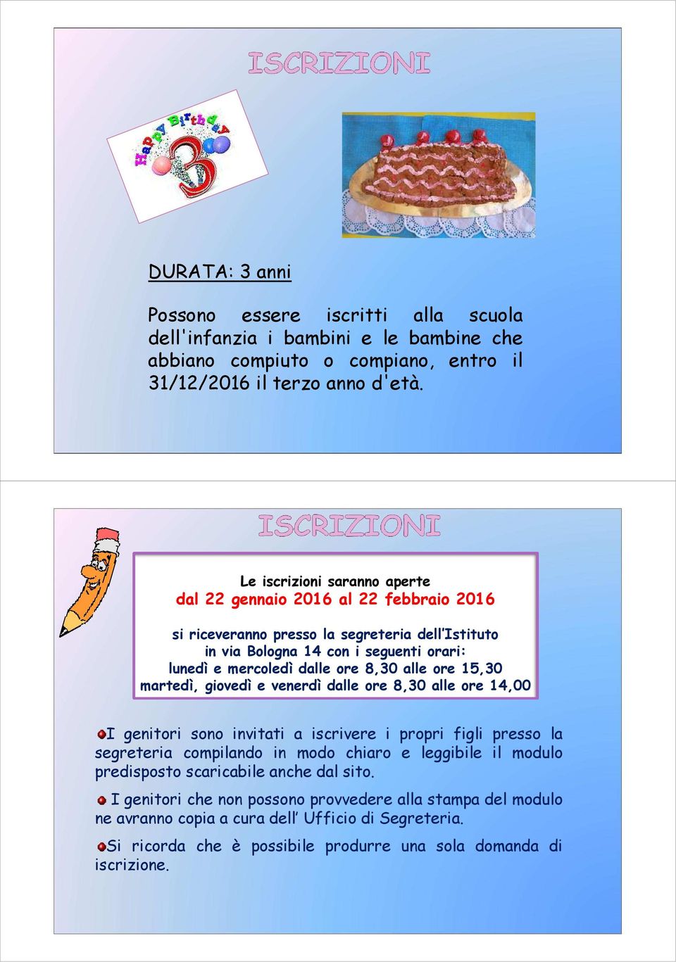 8,30 alle ore 15,30 martedì, giovedì e venerdì dalle ore 8,30 alle ore 14,00 I genitori sono invitati a iscrivere i propri figli presso la segreteria compilando in modo chiaro e leggibile il