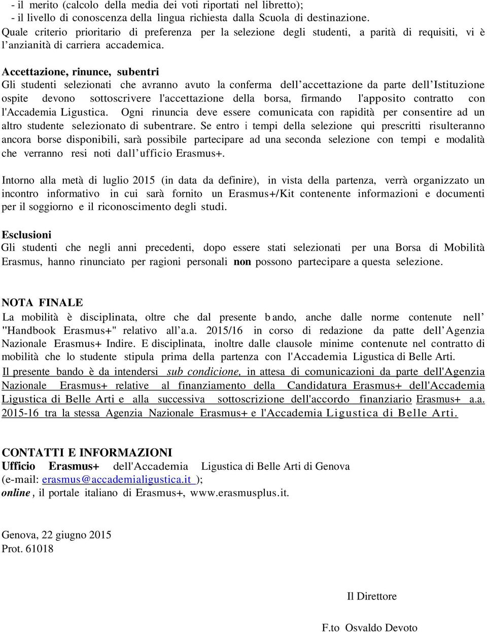 Accettazione, rinunce, subentri Gli studenti selezionati che avranno avuto la conferma dell accettazione da parte dell Istituzione ospite devono sottoscrivere l'accettazione della borsa, firmando