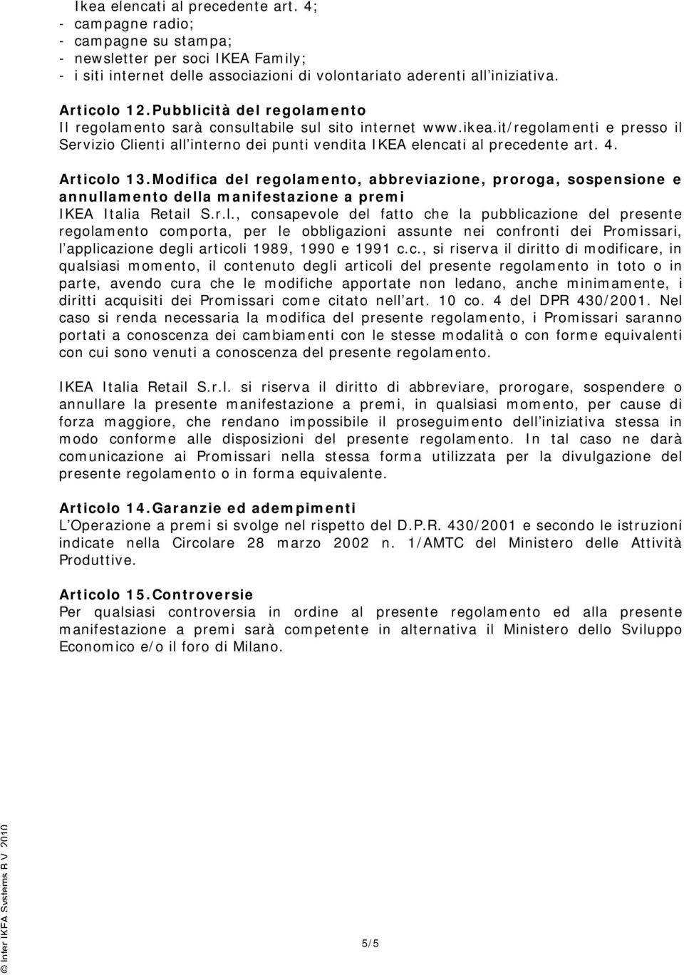 it/regolamenti e presso il Servizio Clienti all interno dei punti vendita IKEA elencati al precedente art. 4. Articolo 13.