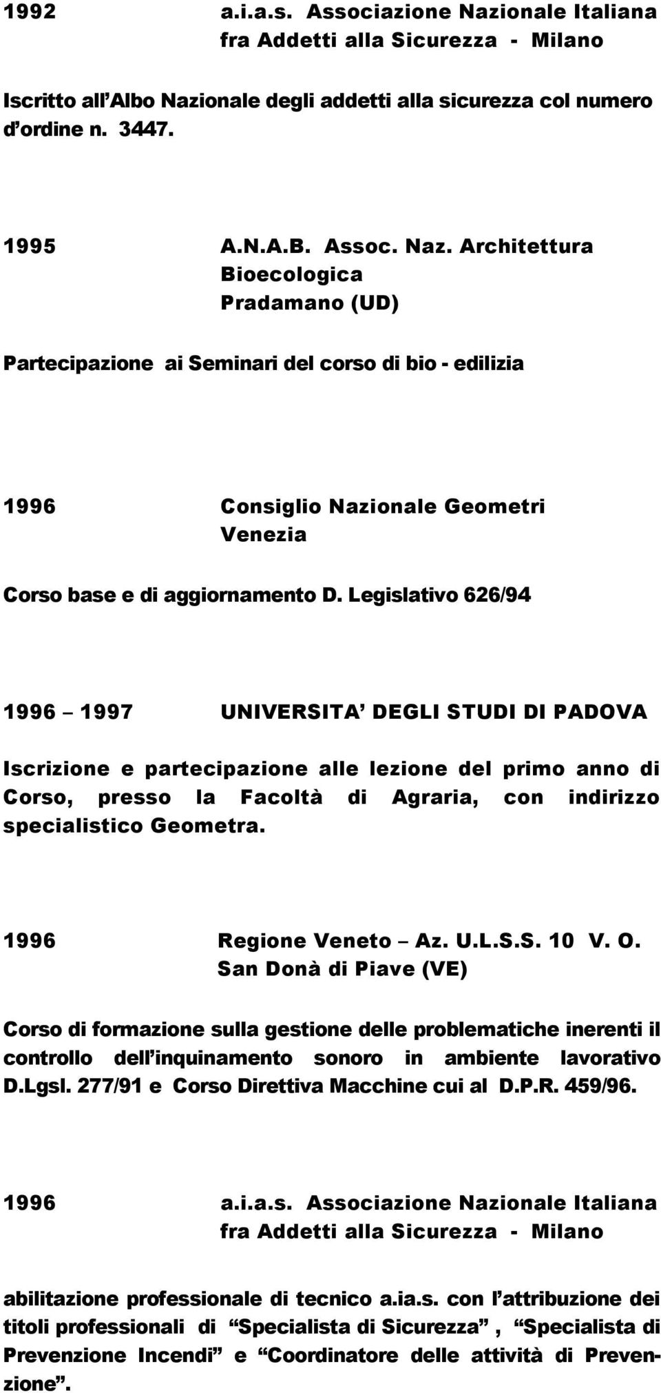 1996 Regione Veneto Az. U.L.S.S. 10 V. O. San Donà di Piave (VE) Corso di formazione sulla gestione delle problematiche inerenti il controllo dell inquinamento sonoro in ambiente lavorativo D.Lgsl.