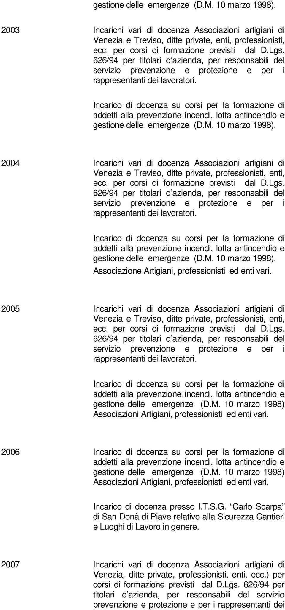 2004 Incarichi vari di docenza Associazioni artigiani di e Treviso, ditte private, professionisti, enti, ecc. per corsi di formazione previsti dal D.Lgs.