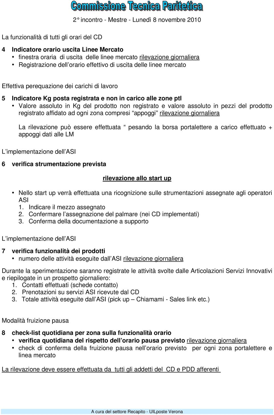 pezzi del prodotto registrato affidato ad ogni zona compresi appoggi rilevazione giornaliera La rilevazione può essere effettuata pesando la borsa portalettere a carico effettuato + appoggi dati alle