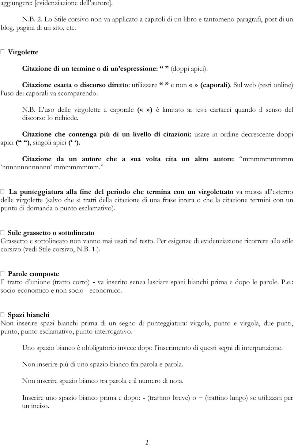 L uso delle virgolette a caporale () è limitato ai testi cartacei quando il senso del discorso lo richiede.