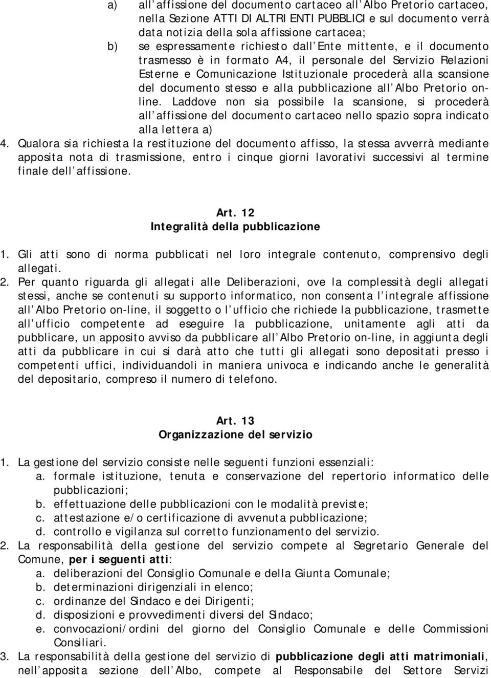 pubblicazione all Albo Pretorio online. Laddove non sia possibile la scansione, si procederà all affissione del documento cartaceo nello spazio sopra indicato alla lettera a) 4.