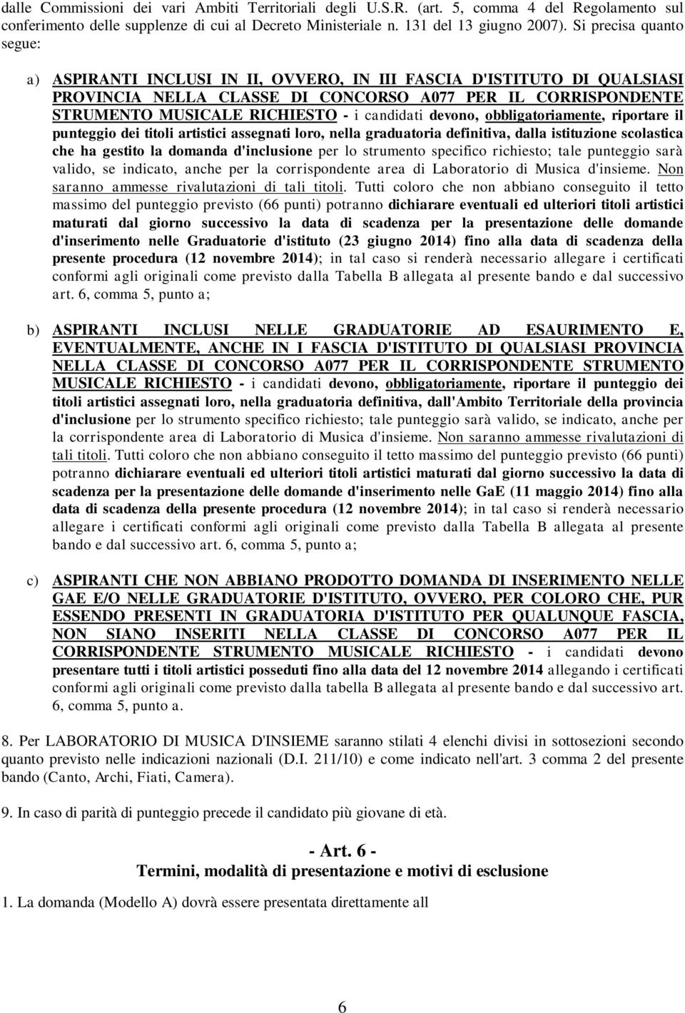 candidati devono, obbligatoriamente, riportare il punteggio dei titoli artistici assegnati loro, nella graduatoria definitiva, dalla istituzione scolastica che ha gestito la domanda d'inclusione per