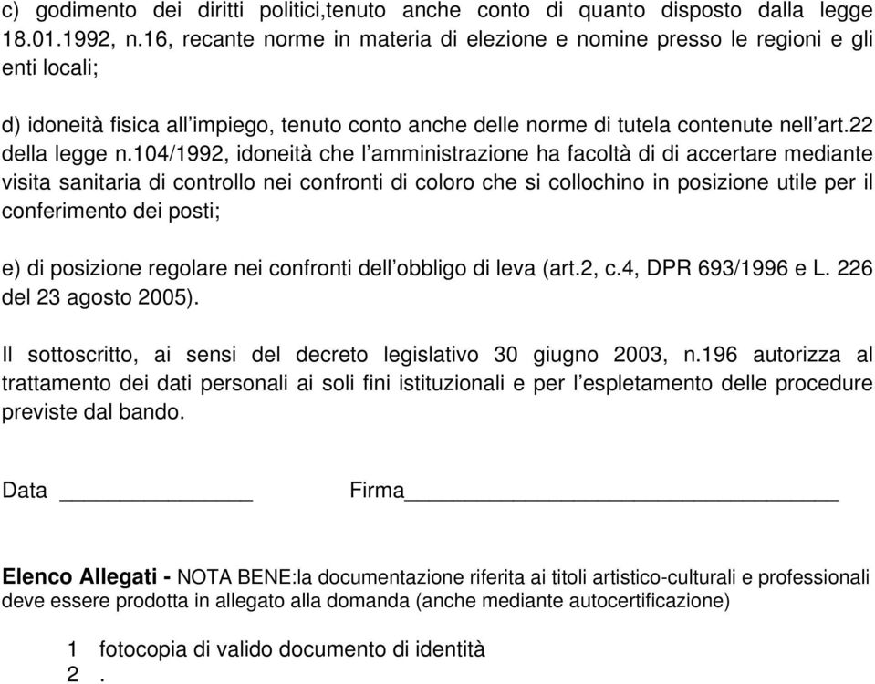 104/1992, idoneità che l amministrazione ha facoltà di di accertare mediante visita sanitaria di controllo nei confronti di coloro che si collochino in posizione utile per il conferimento dei posti;