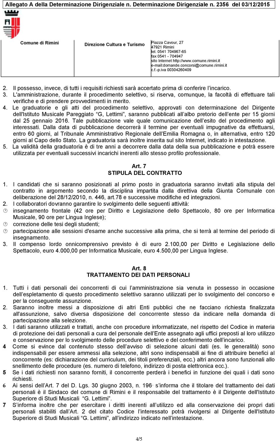 Le graduatorie e gli atti del procedimento selettivo, approvati con determinazione del Dirigente dell'istituto Musicale Pareggiato G, Lettimi, saranno pubblicati all albo pretorio dell ente per 15