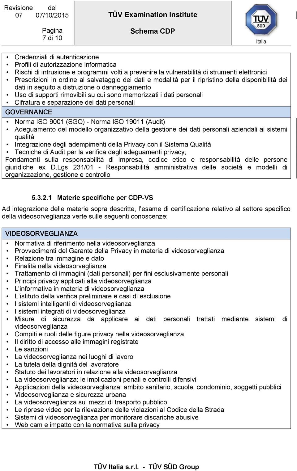 e separazione dei dati personali GOVERNANCE Norma ISO 9001 (SGQ) - Norma ISO 19011 (Audit) Adeguamento del modello organizzativo della gestione dei dati personali aziendali ai sistemi qualità