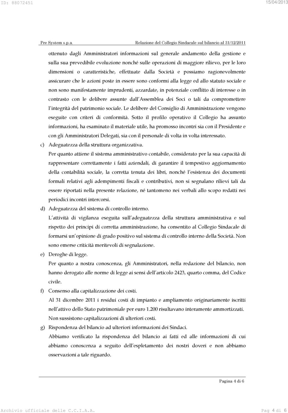 azzardate, in potenziale conflitto di interesse o in contrasto con le delibere assunte dall Assemblea dei Soci o tali da compromettere l integrità del patrimonio sociale.