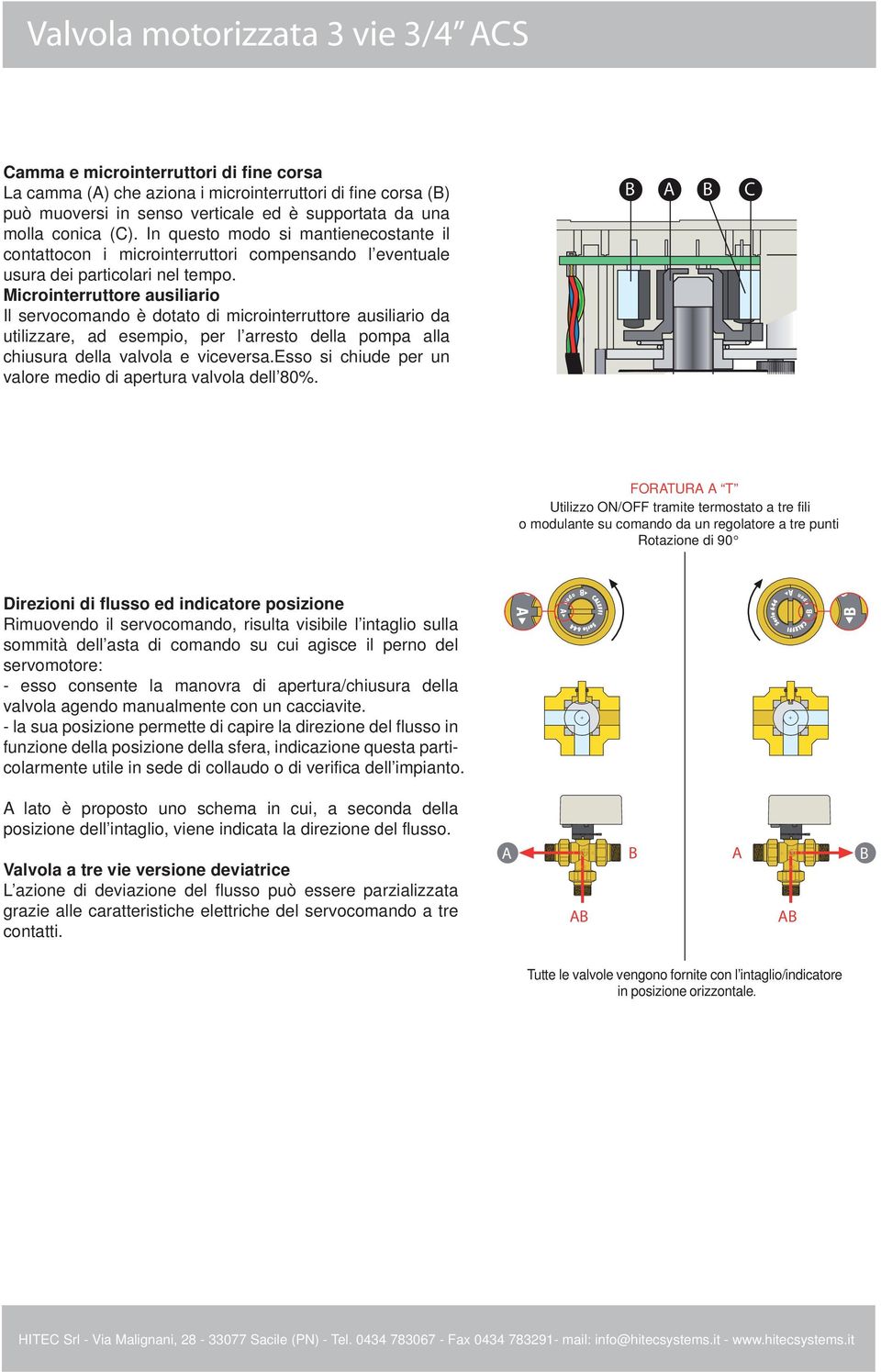 Microinterruttore ausiliario Il servocomando è dotato di microinterruttore ausiliario da utilizzare, ad esempio, per l arresto della pompa alla chiusura della valvola e viceversa.