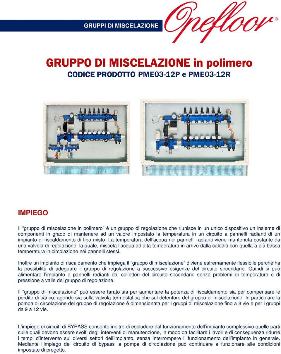 La temperatura dell acqua nei pannelli radianti viene mantenuta costante da una valvola di regolazione, la quale, miscela l acqua ad alta temperatura in arrivo dalla caldaia con quella a più bassa