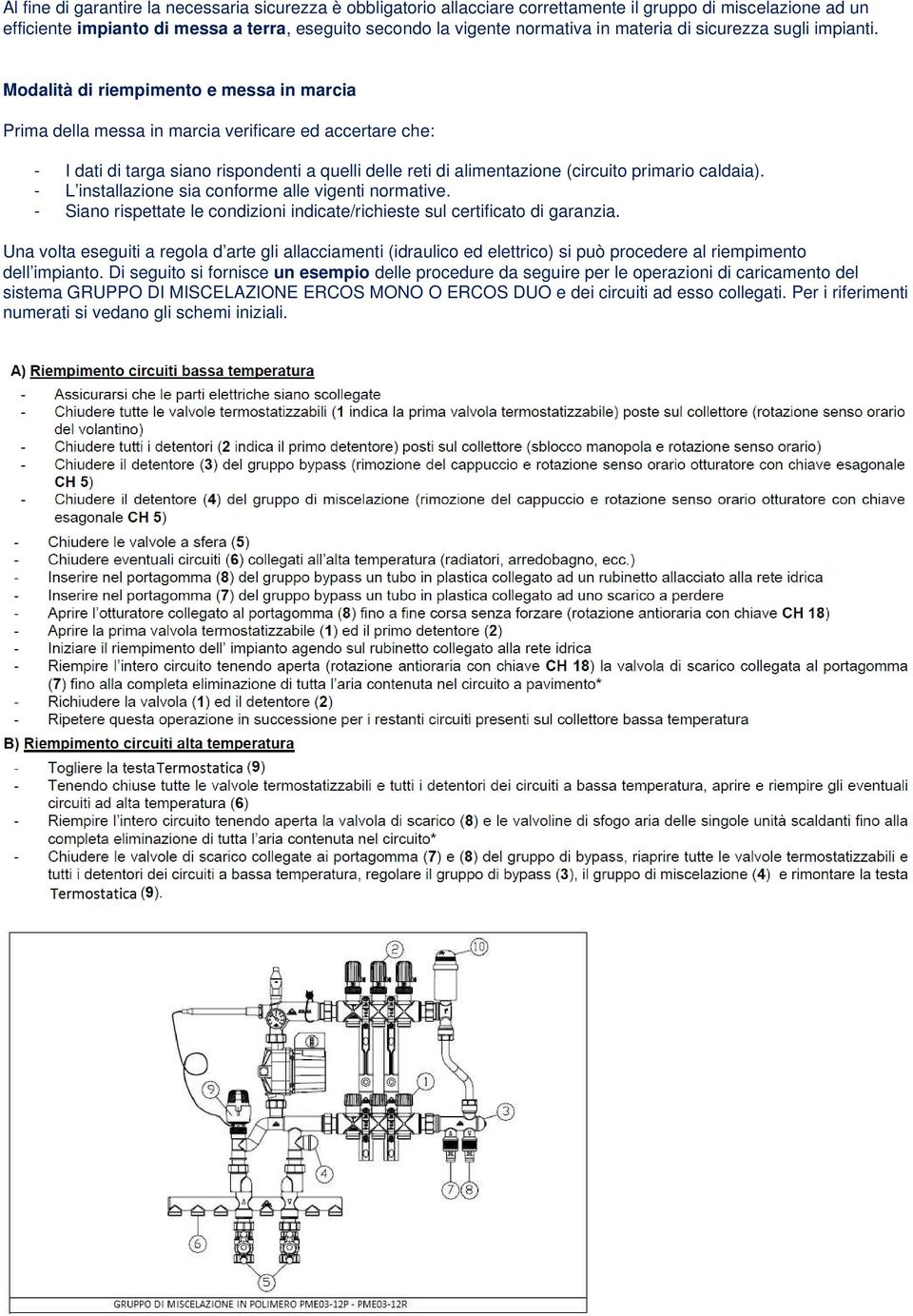 Modalità di riempimento e messa in marcia Prima della messa in marcia verificare ed accertare che: - I dati di targa siano rispondenti a quelli delle reti di alimentazione (circuito primario caldaia).